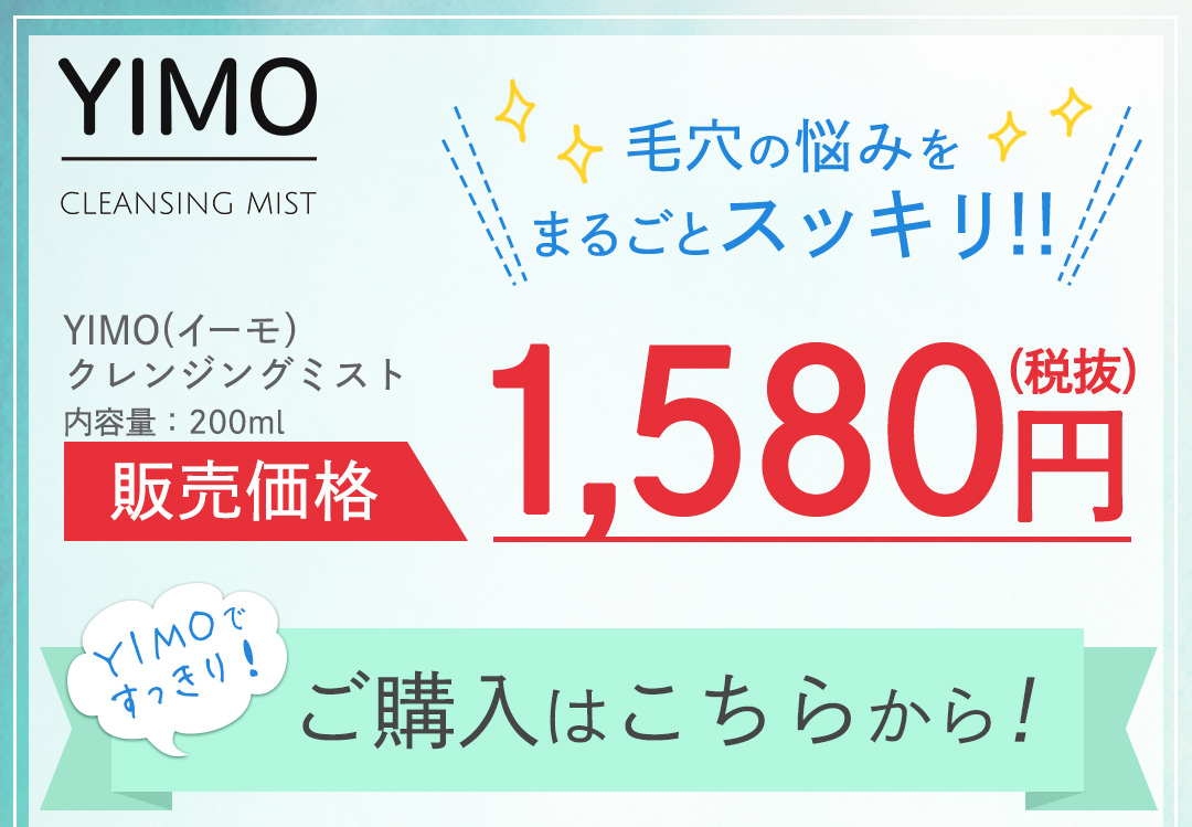 YIMO(イーモ)クレンジングミスト内容量：200ml/毛穴の悩みをまるごとスッキリ!!/販売価格/1,580円(税抜)/YIMOですっきり！ご購入はこちらから